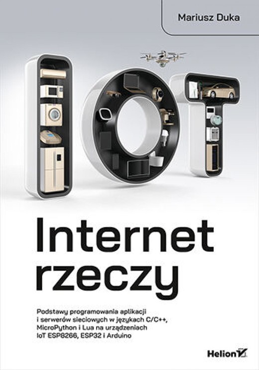 okładka Internet rzeczy. Podstawy programowania aplikacji i serwerów sieciowych w językach C/C++, MicroPython i Lua na urządzeniach IoT ESP8266, ESP32 i Arduino ebook | epub, mobi, pdf | Mariusz Duka