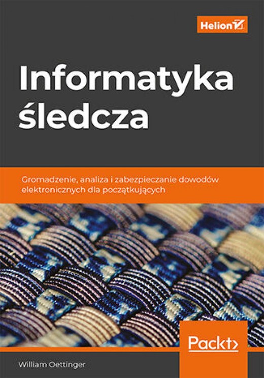 okładka Informatyka śledcza. Gromadzenie, analiza i zabezpieczanie dowodów elektronicznych dla początkujących ebook | pdf | William Oettinger