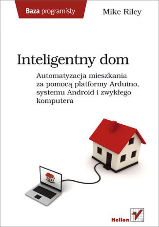 okładka Inteligentny dom. Automatyzacja mieszkania za pomocą platformy Arduino, systemu Android i zwykłego komputera ebook | epub, mobi, pdf | Mike Riley