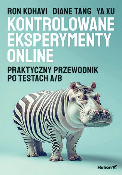 okładka Kontrolowane eksperymenty online. Praktyczny przewodnik po testach A/B ebook | epub, mobi, pdf | Ron Kohavi, Diane Tang, Ya Xu