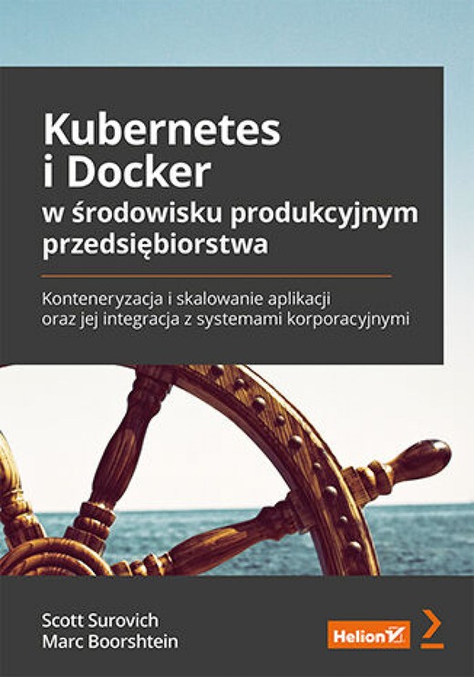 okładka Kubernetes i Docker w środowisku produkcyjnym przedsiębiorstwa. Konteneryzacja i skalowanie aplikacji oraz jej integracja z systemami korporacyjnymi ebook | epub, mobi, pdf | Scott Surovich, Marc Boorshtein