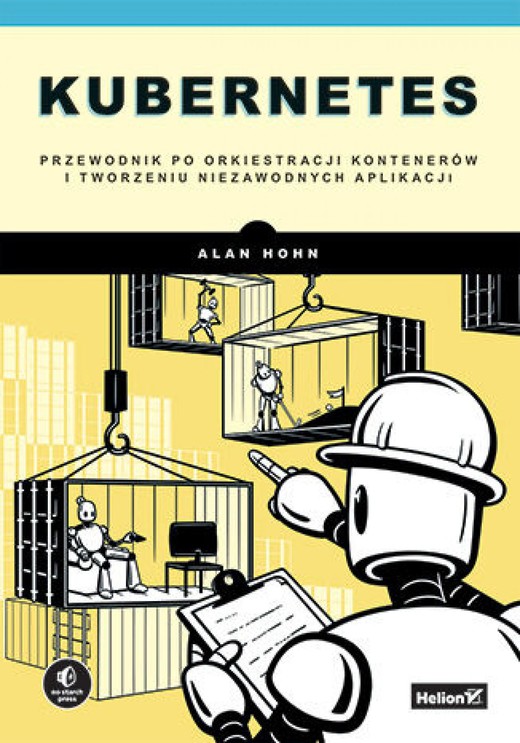 okładka Kubernetes. Przewodnik po orkiestracji kontenerów i tworzeniu niezawodnych aplikacji ebook | epub, mobi, pdf | Alan Hohn