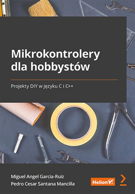 okładka Mikrokontrolery dla hobbystów. Projekty DIY w języku C i C++ ebook | pdf | Miguel Angel Garcia-Ruiz, Pedro Cesar Santana Mancilla