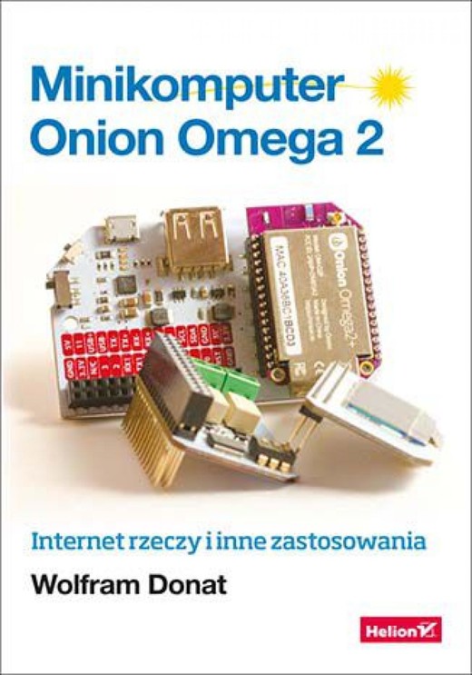 okładka Minikomputer Onion Omega 2. Internet rzeczy i inne zastosowania ebook | epub, mobi, pdf | Wolfram Donat