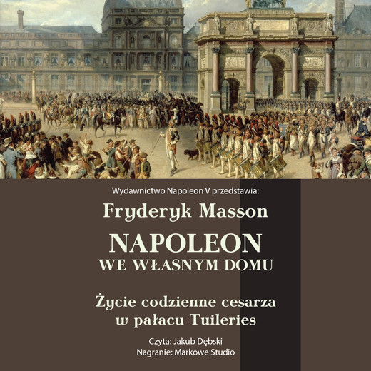 okładka Napoleon we własnym domu. Życie codzienne w pałacu Tuileries audiobook | MP3 | Fryderyk Masson