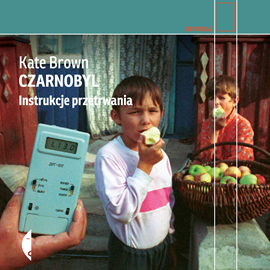 okładka Czarnobyl. Instrukcje przetrwania audiobook | MP3 | Kate Brown