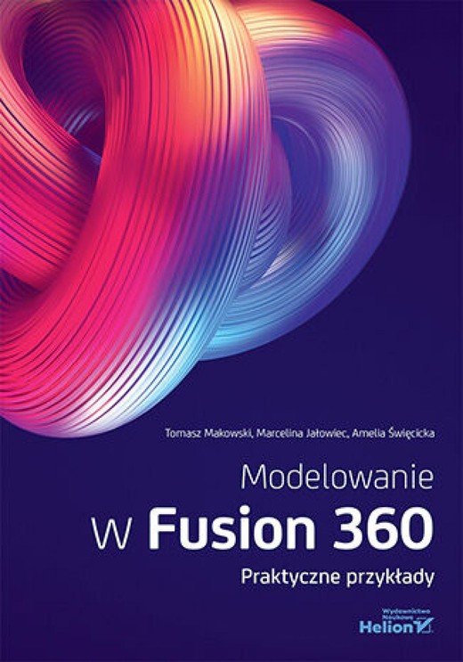 okładka Modelowanie w Fusion 360. Praktyczne przykłady ebook | epub, mobi, pdf | Tomasz Makowski, Marcelina Jałowiec, Amelia Święcicka