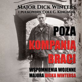 okładka Poza Kompanią Braci. Wspomnienia wojenne majora Dicka Wintersa audiobook | MP3 | Winters Dick