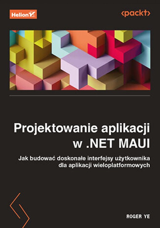 okładka Projektowanie aplikacji w .NET MAUI. Jak budować doskonałe interfejsy użytkownika dla aplikacji wieloplatformowych ebook | epub, mobi, pdf | Roger Ye