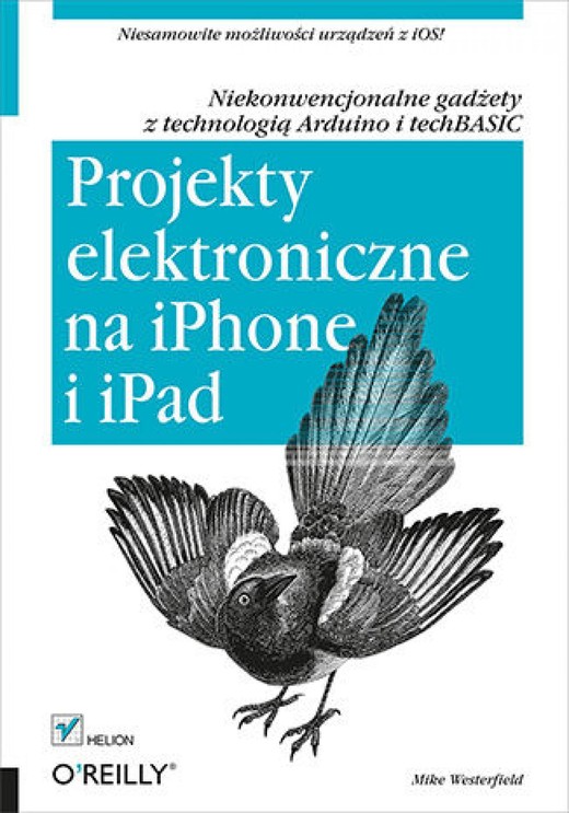 okładka Projekty elektroniczne na iPhone i iPad. Niekonwencjonalne gadżety z technologią Arduino i techBASIC ebook | epub, mobi, pdf | Mike Westerfield