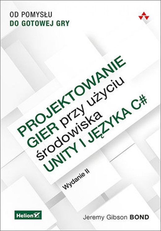 okładka Projektowanie gier przy użyciu środowiska Unity i języka C#. Od pomysłu do gotowej gry. Wydanie II ebook | epub, mobi, pdf | Jeremy Gibson Bond