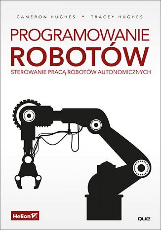 okładka Programowanie robotów. Sterowanie pracą robotów autonomicznych ebook | epub, mobi, pdf | Cameron Hughes, Tracey Hughes