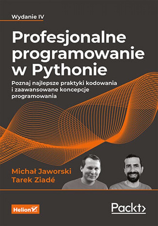 okładka Profesjonalne programowanie w Pythonie. Poznaj najlepsze praktyki kodowania i zaawansowane koncepcje programowania. Wydanie IV ebook | epub, mobi, pdf | Michał Jaworski, Tarek Ziadé