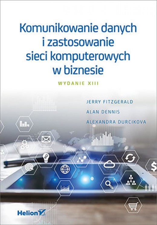 okładka Komunikowanie danych i zastosowanie sieci komputerowych w biznesie. Wydanie XIII ebook | epub, mobi, pdf | Jerry FitzGerald, Alan Dennis, Alexandra Durcikova