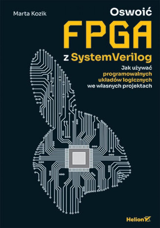 okładka Oswoić FPGA z SystemVerilog. Jak używać programowalnych układów logicznych we własnych projektach ebook | pdf | Marta Kozik