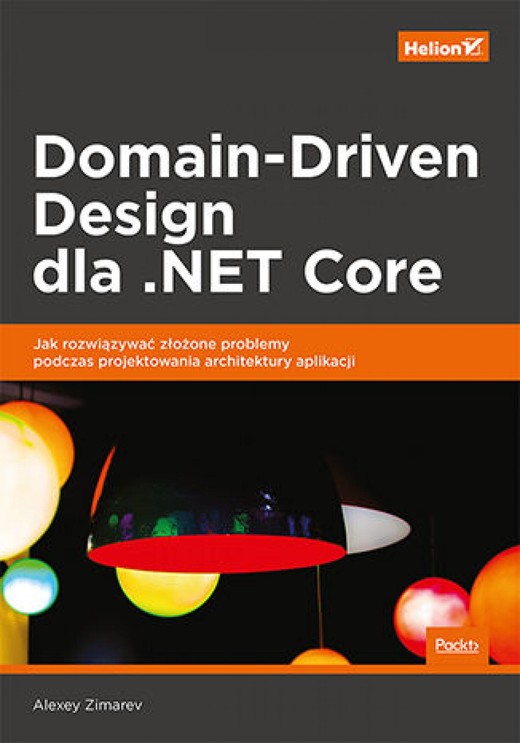 okładka Domain-Driven Design dla .NET Core. Jak rozwiązywać złożone problemy podczas projektowania architektury aplikacji ebook | epub, mobi, pdf | Alexey Zimarev