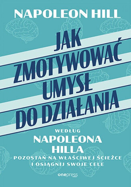 okładka Jak zmotywować umysł do działania według Napoleona Hilla. Pozostań na właściwej ścieżce i osiągnij swoje cele ebook | epub, mobi, pdf | Napoleon Hill