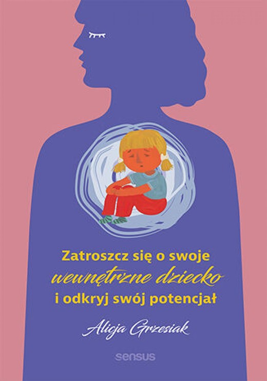 okładka Zatroszcz się o swoje wewnętrzne dziecko i odkryj swój potencjał ebook | epub, mobi, pdf | Alicja Grzesiak