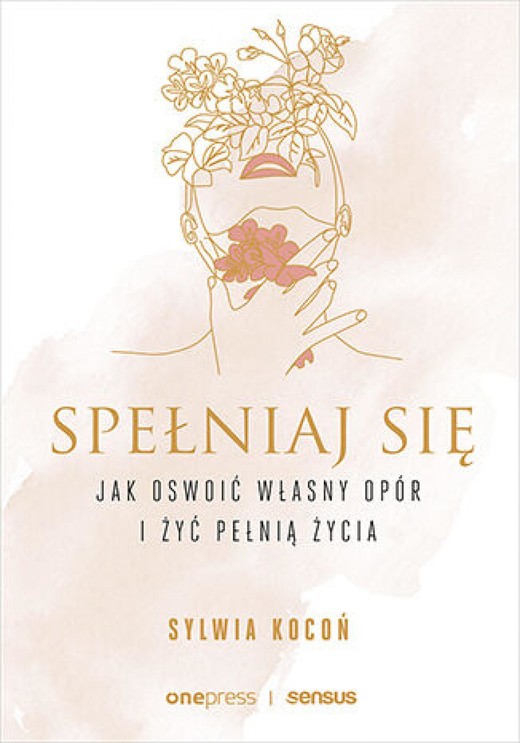 okładka Spełniaj się. Jak oswoić własny opór i żyć pełnią życia ebook | epub, mobi, pdf | Sylwia Kocoń