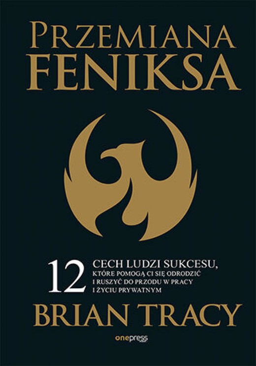 okładka Przemiana Feniksa. 12 cech ludzi sukcesu, które pomogą Ci się odrodzić i ruszyć do przodu w pracy i życiu prywatnym ebook | epub, mobi, pdf | Brian Tracy