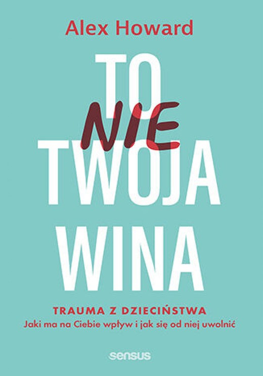 okładka To nie Twoja wina. Trauma z dzieciństwa: jaki ma na Ciebie wpływ i jak się od niej uwolnić ebook | epub, mobi, pdf | Alex Howard