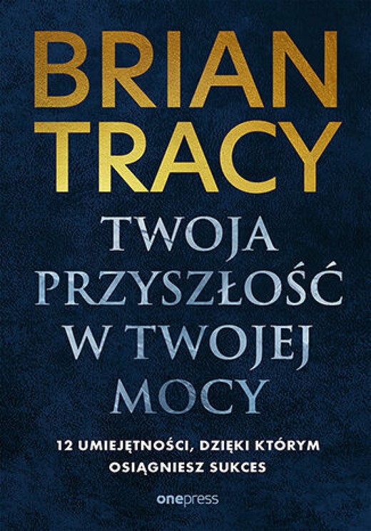 okładka Twoja przyszłość w Twojej mocy. 12 umiejętności, dzięki którym osiągniesz sukces ebook | epub, mobi, pdf | Brian Tracy