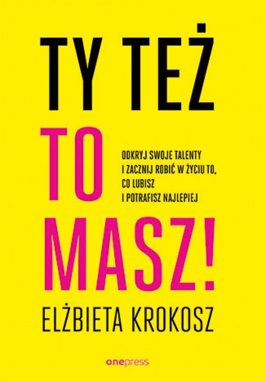 okładka Ty też to masz! Odkryj swoje talenty i zacznij robić w życiu to, co lubisz i potrafisz najlepiej ebook | epub, mobi, pdf | Elżbieta Krokosz