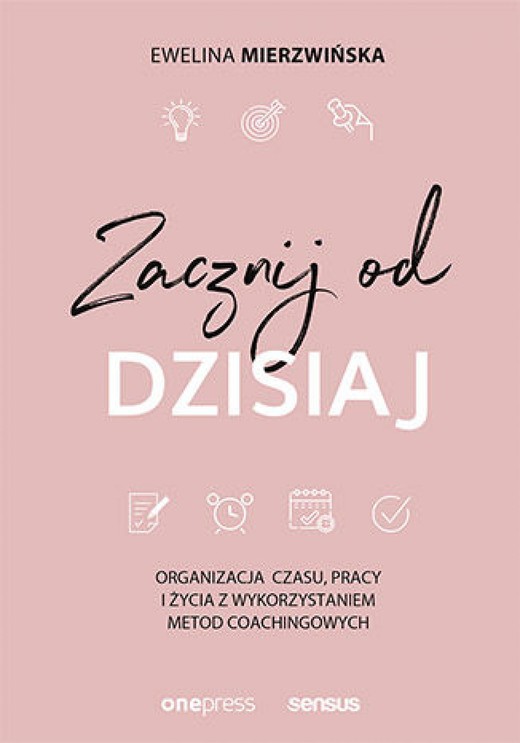 okładka Zacznij od dzisiaj. Organizacja czasu, pracy i życia z wykorzystaniem metod coachingowych ebook | epub, mobi, pdf | Ewelina Mierzwińska