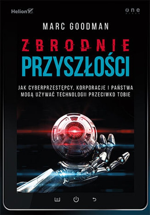 okładka Zbrodnie przyszłości. Jak cyberprzestępcy, korporacje i państwa mogą używać technologii przeciwko Tobie ebook | epub, mobi, pdf | Marc Goodman