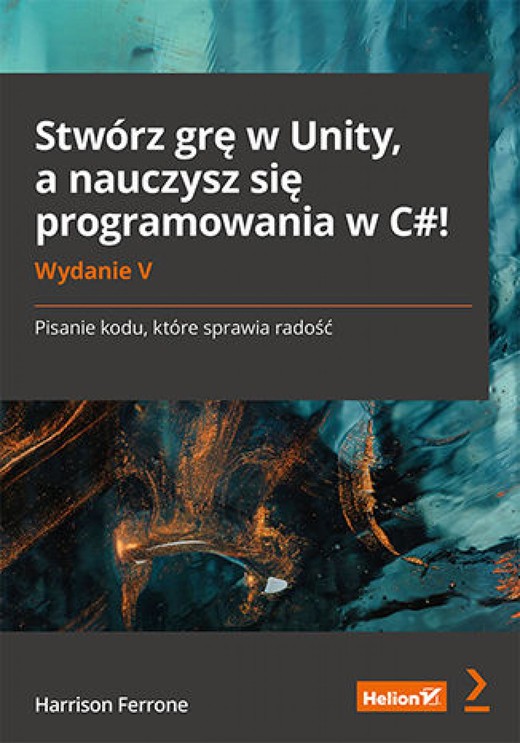 okładka Stwórz grę w Unity, a nauczysz się programowania w C#! Pisanie kodu, które sprawia radość. Wydanie V ebook | epub, mobi, pdf | Harrison Ferrone