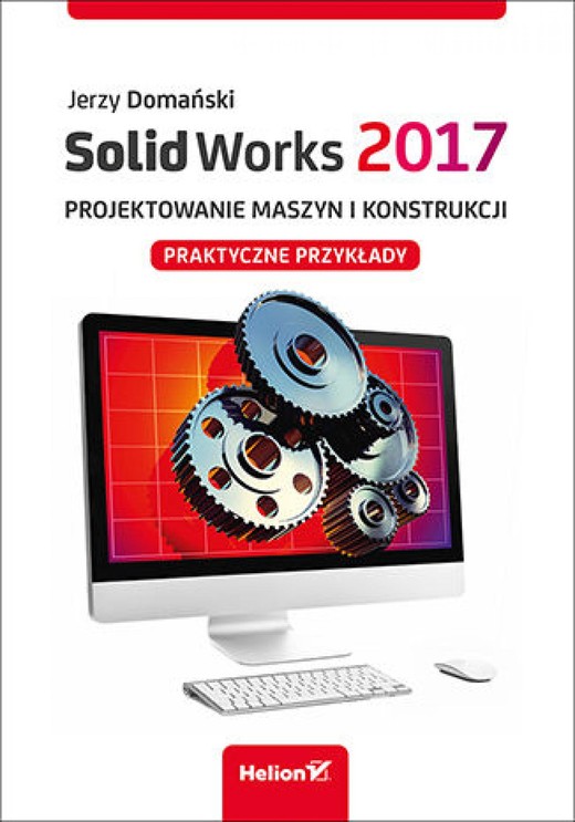 okładka SolidWorks 2017. Projektowanie maszyn i konstrukcji. Praktyczne przykłady ebook | epub, mobi, pdf | Jerzy Domański
