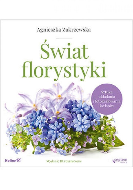 okładka Świat florystyki. Sztuka układania i fotografowania kwiatów. Wydanie III rozszerzone ebook | pdf | Agnieszka Zakrzewska