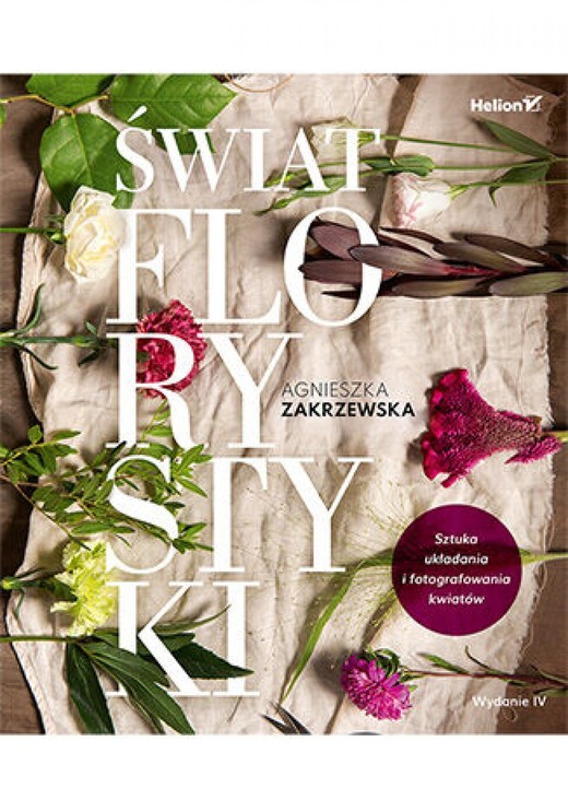okładka Świat florystyki. Sztuka układania i fotografowania kwiatów. Wydanie IV ebook | pdf | Agnieszka Zakrzewska