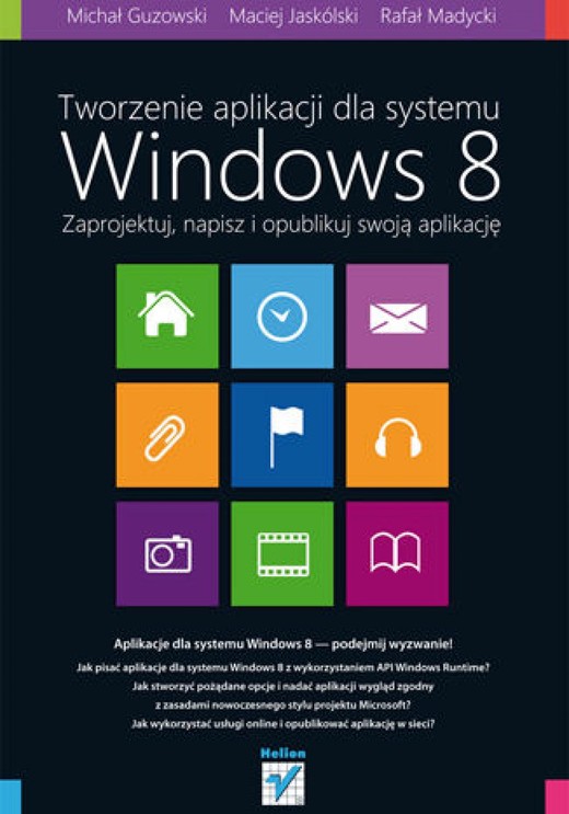 okładka Tworzenie aplikacji dla systemu Windows 8. Zaprojektuj, napisz i opublikuj swoją aplikację ebook | epub, mobi, pdf | Rafał Madycki, Michał Guzowski, Maciej Jaskólski