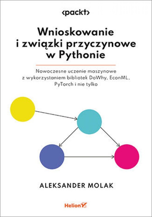 okładka Wnioskowanie i związki przyczynowe w Pythonie. Nowoczesne uczenie maszynowe z wykorzystaniem bibliotek DoWhy, EconML, PyTorch i nie tylko ebook | epub, mobi, pdf | Aleksander Molak