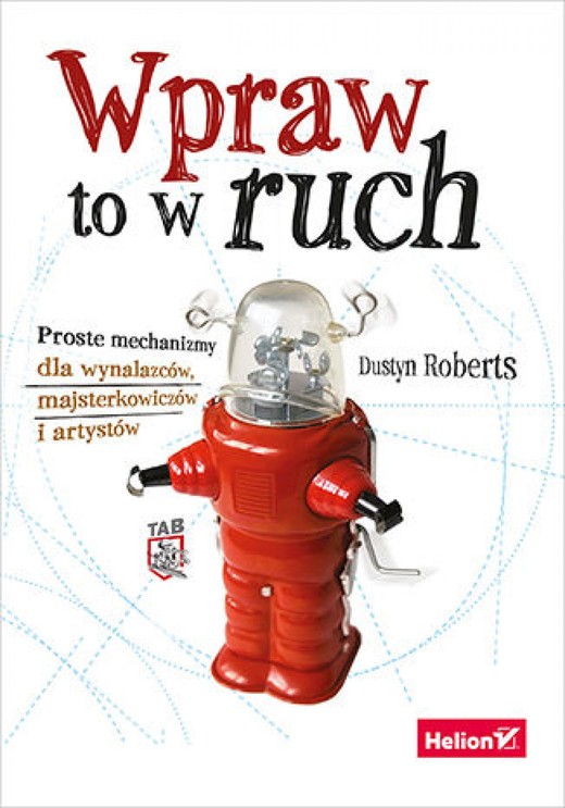 okładka Wpraw to w ruch. Proste mechanizmy dla wynalazców, majsterkowiczów i artystów ebook | epub, mobi, pdf | Dustyn Roberts
