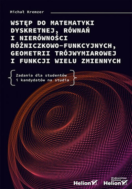 okładka Wstęp do matematyki dyskretnej, równań i nierówności różniczkowo-funkcyjnych, geometrii trójwymiarowej i funkcji wielu zmiennych. Zadania dla studentów i kandydatów na studia ebook | epub, mobi, pdf | Michał Kremzer