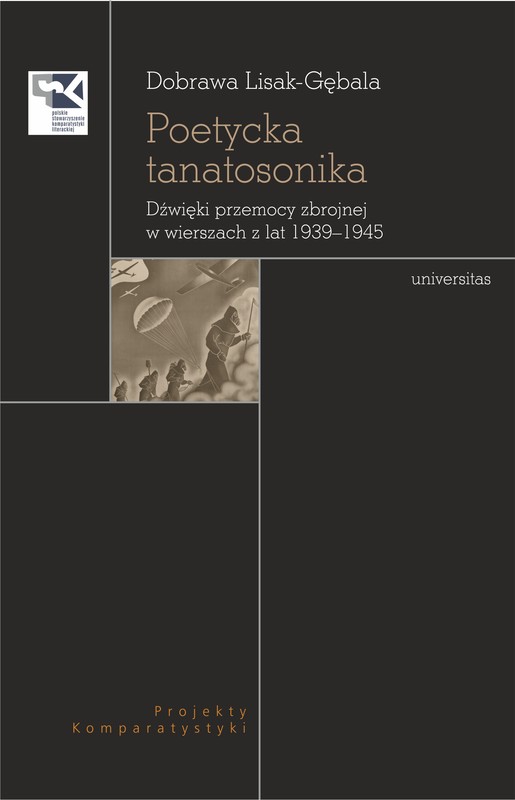 okładka Poetycka tanatosonika. Dźwięki przemocy zbrojnej w wierszach z lat 1939–1945 ebook | epub, mobi, pdf | Dobrawa Lisak-Gębala