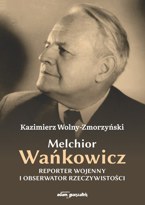 okładka Melchior Wańkowicz - reporter wojenny i obserwator rzeczywistości książka | Kazimierz Wolny-Zmorzyński