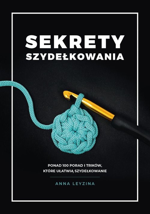okładka Sekrety szydełkowania Ponad 100 porad i trików, które ułatwią szydełkowanie książka