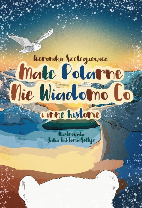 okładka Małe Polarne Nie Wiadomo Co i inne historie książka | Szelęgiewicz Weronika