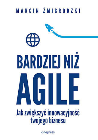 okładka Bardziej niż Agile. Jak zwiększyć innowacyjność twojego biznesu książka