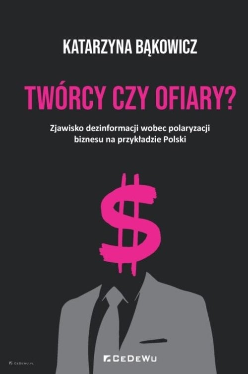 okładka TWÓRCY CZY OFIARY? Zjawisko dezinformacji wobec polaryzacji biznesu na przykładzie Polski książka