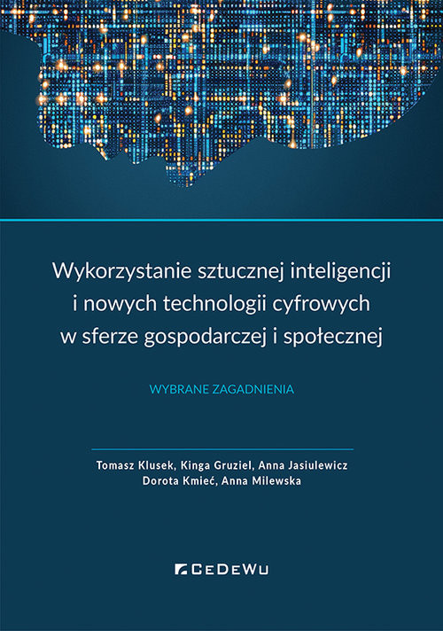 okładka Wykorzystanie sztucznej inteligencji i nowych technologii cyfrowych w sferze gospodarczej i społecznej Wybrane zagadnienia książka