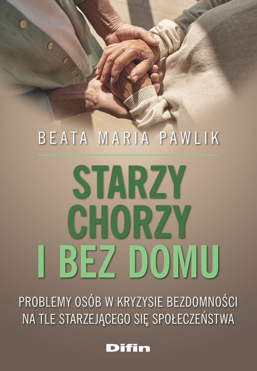 okładka Starzy, chorzy i bez domu. Problemy osób w kryzysie bezdomności na tle starzejącego się społeczeństwa książka | Pawlik BeataMaria