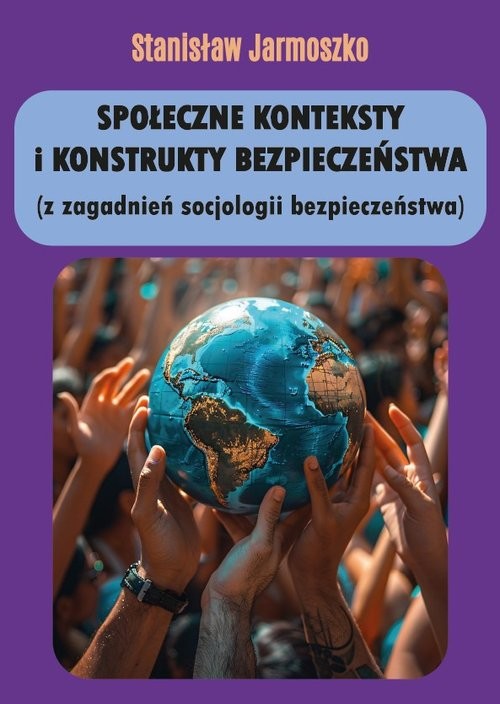 okładka Społeczne konteksty i konstrukty bezpieczeństwa (z zagadnień socjologii bezpieczeństwa) książka | Jarmoszko Stanisław