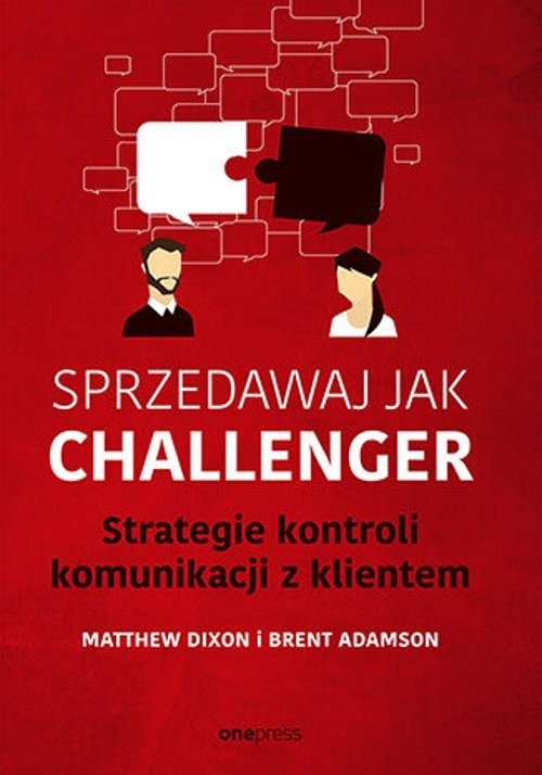okładka Sprzedawaj jak Challenger Strategie kontroli komunikacji z klientem książka | Brent Adamson, Matthew Dixon