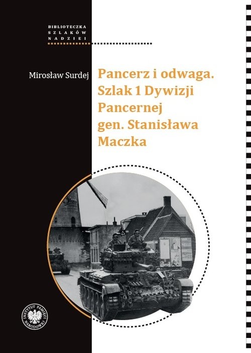 okładka Pancerz i odwaga Szlak 1 Dywizji Pancernej gen. Stanisława Maczka książka | Mirosław Surdej