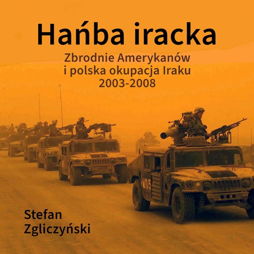 okładka Hańba iracka. Zbrodnie Amerykanów i polska okupacja Iraku 2003-2008 audiobook | MP3 | Stefan Zgliczyński
