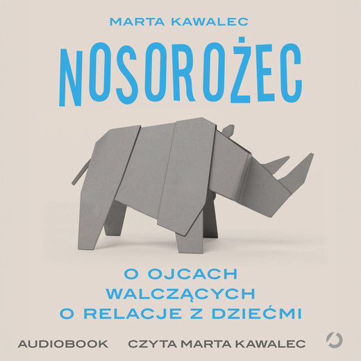 okładka Nosorożec. O ojcach walczących o relacje z dziećmi audiobook | MP3 | Marta Kawalec